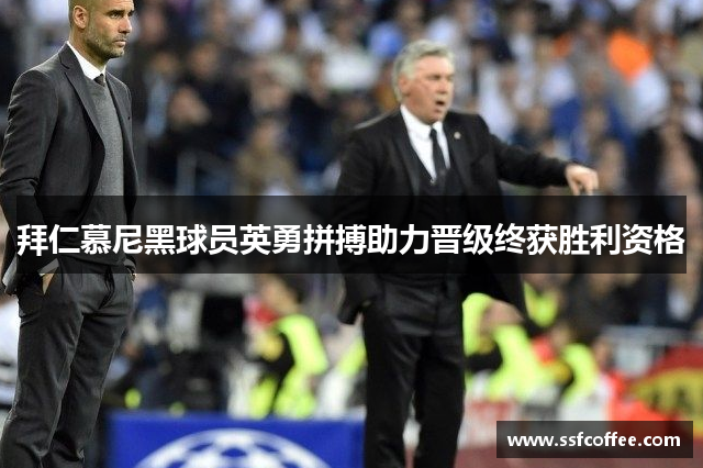 拜仁慕尼黑球员英勇拼搏助力晋级终获胜利资格