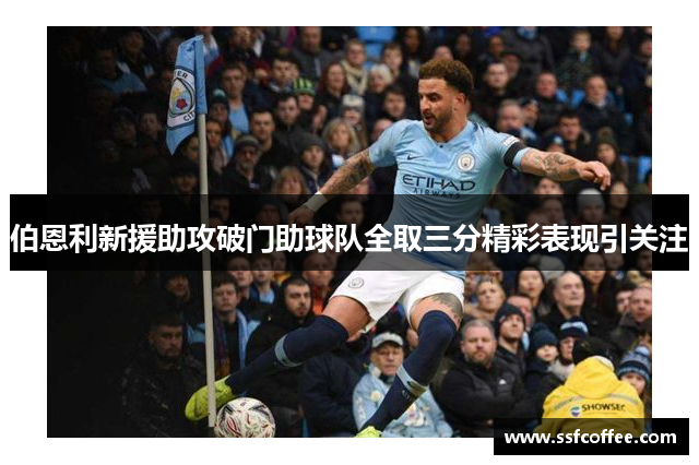 伯恩利新援助攻破门助球队全取三分精彩表现引关注