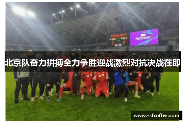 北京队奋力拼搏全力争胜迎战激烈对抗决战在即