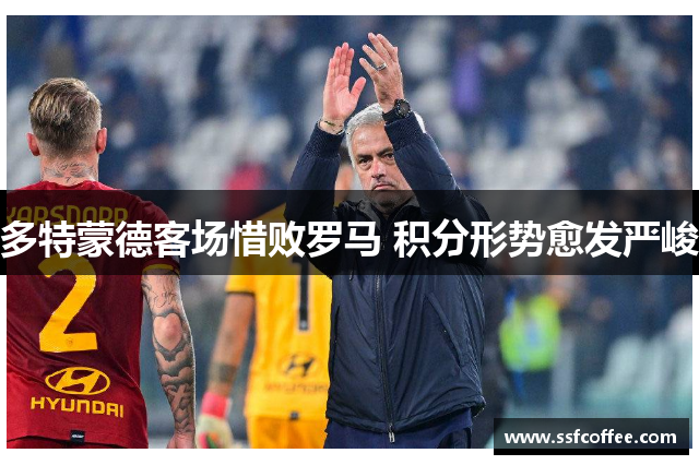 多特蒙德客场惜败罗马 积分形势愈发严峻