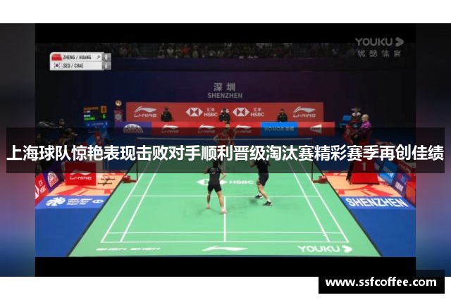 上海球队惊艳表现击败对手顺利晋级淘汰赛精彩赛季再创佳绩