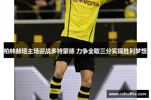 柏林赫塔主场迎战多特蒙德 力争全取三分实现胜利梦想