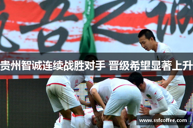 贵州智诚连续战胜对手 晋级希望显著上升