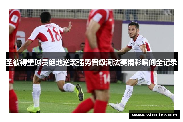 圣彼得堡球员绝地逆袭强势晋级淘汰赛精彩瞬间全记录