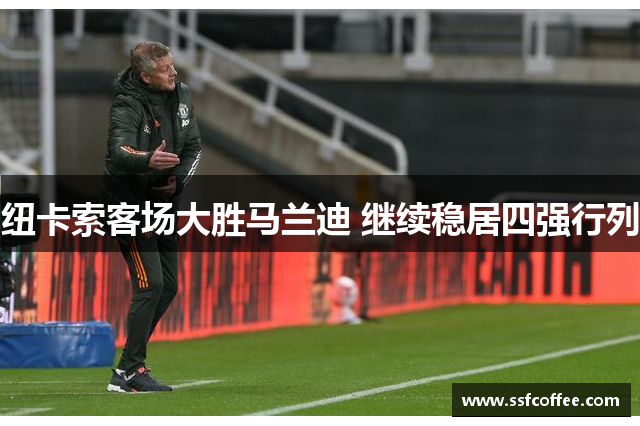 纽卡索客场大胜马兰迪 继续稳居四强行列
