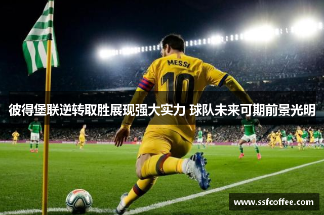 彼得堡联逆转取胜展现强大实力 球队未来可期前景光明