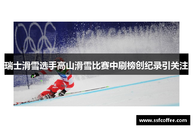 瑞士滑雪选手高山滑雪比赛中刷榜创纪录引关注