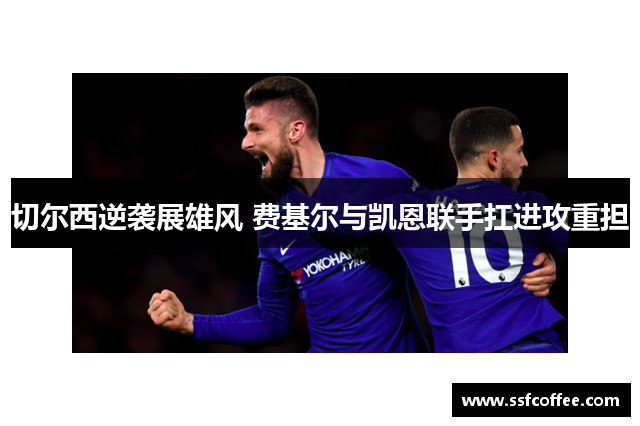 切尔西逆袭展雄风 费基尔与凯恩联手扛进攻重担