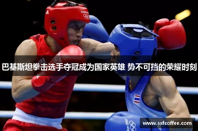 巴基斯坦拳击选手夺冠成为国家英雄 势不可挡的荣耀时刻