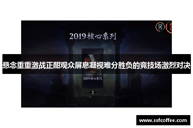 悬念重重激战正酣观众屏息凝视难分胜负的竞技场激烈对决