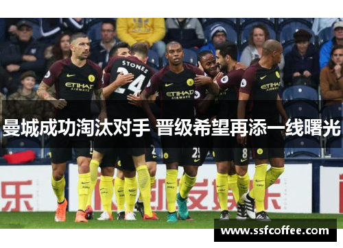 曼城成功淘汰对手 晋级希望再添一线曙光