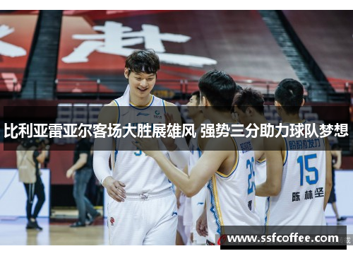 比利亚雷亚尔客场大胜展雄风 强势三分助力球队梦想