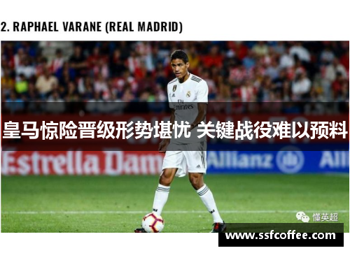 皇马惊险晋级形势堪忧 关键战役难以预料