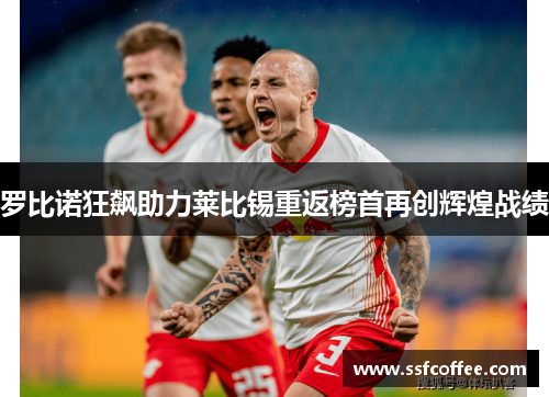 罗比诺狂飙助力莱比锡重返榜首再创辉煌战绩