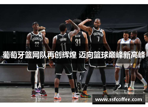 葡萄牙篮网队再创辉煌 迈向篮球巅峰新高峰