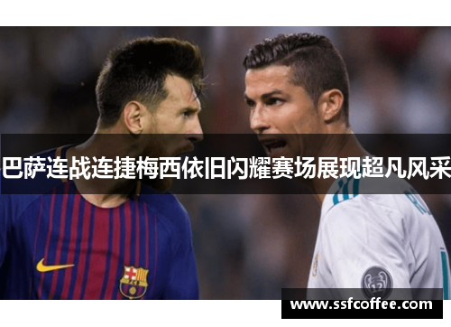 巴萨连战连捷梅西依旧闪耀赛场展现超凡风采