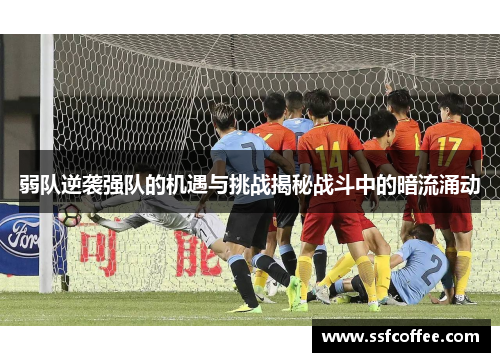弱队逆袭强队的机遇与挑战揭秘战斗中的暗流涌动