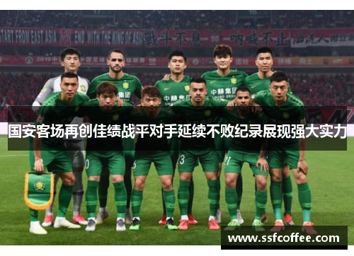 国安客场再创佳绩战平对手延续不败纪录展现强大实力