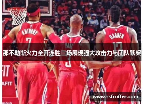那不勒斯火力全开连胜三场展现强大攻击力与团队默契