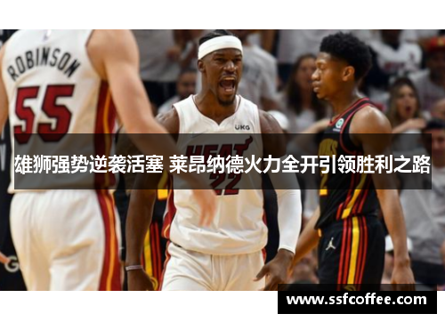 雄狮强势逆袭活塞 莱昂纳德火力全开引领胜利之路
