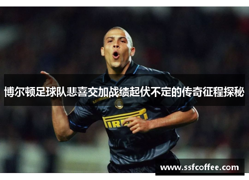 博尔顿足球队悲喜交加战绩起伏不定的传奇征程探秘