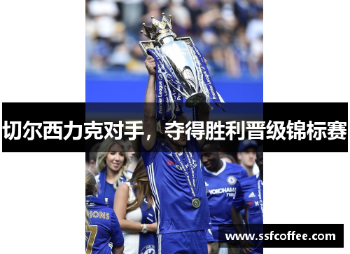 切尔西力克对手,夺得胜利晋级锦标赛