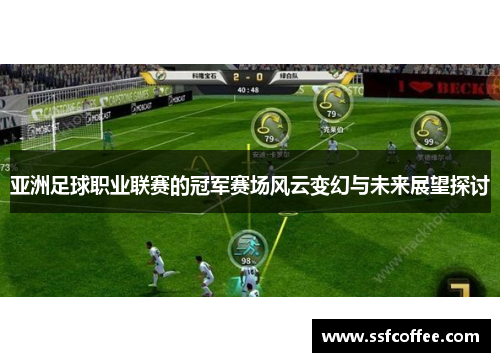 亚洲足球职业联赛的冠军赛场风云变幻与未来展望探讨