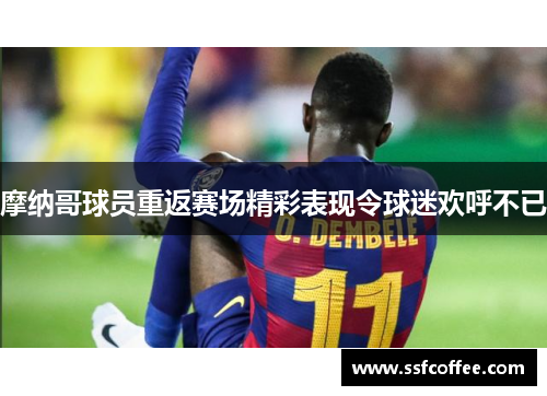 摩纳哥球员重返赛场精彩表现令球迷欢呼不已