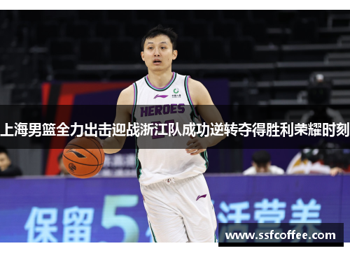 上海男篮全力出击迎战浙江队成功逆转夺得胜利荣耀时刻