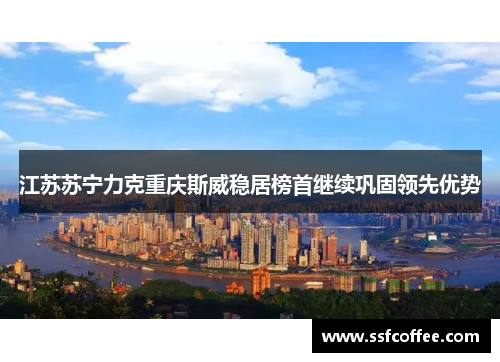 江苏苏宁力克重庆斯威稳居榜首继续巩固领先优势
