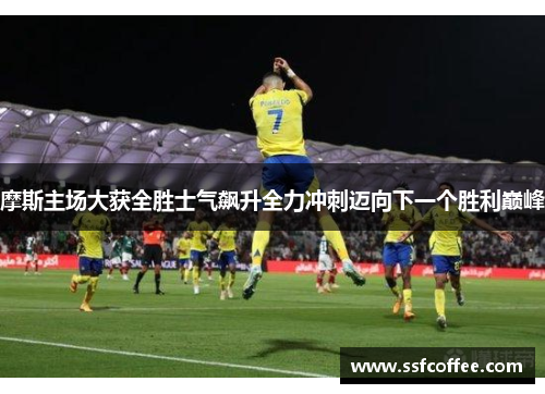 摩斯主场大获全胜士气飙升全力冲刺迈向下一个胜利巅峰