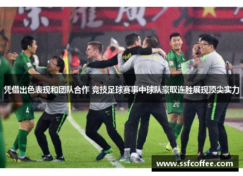 凭借出色表现和团队合作 竞技足球赛事中球队豪取连胜展现顶尖实力