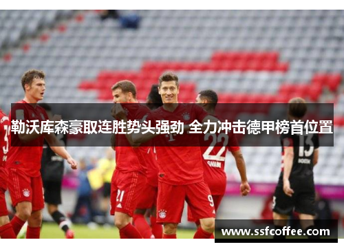 勒沃库森豪取连胜势头强劲 全力冲击德甲榜首位置