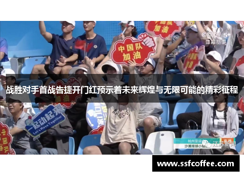 战胜对手首战告捷开门红预示着未来辉煌与无限可能的精彩征程