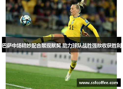 巴萨中场精妙配合展现默契 助力球队战胜强敌收获胜利
