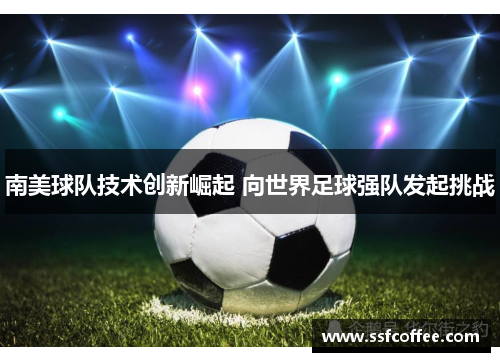 南美球队技术创新崛起 向世界足球强队发起挑战