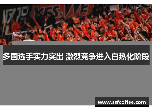 多国选手实力突出 激烈竞争进入白热化阶段